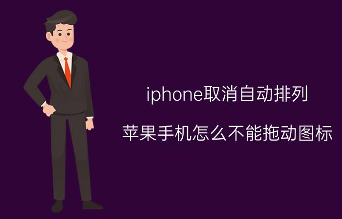 iphone取消自动排列 苹果手机怎么不能拖动图标？